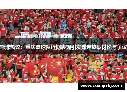 篮球热议：重庆篮球队近期表现引发球迷热烈讨论与争议