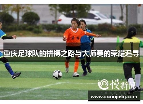 重庆足球队的拼搏之路与大师赛的荣耀追寻