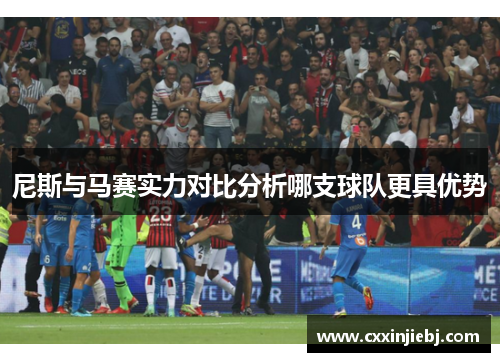 尼斯与马赛实力对比分析哪支球队更具优势