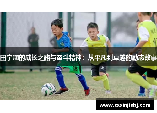 田宇翔的成长之路与奋斗精神：从平凡到卓越的励志故事