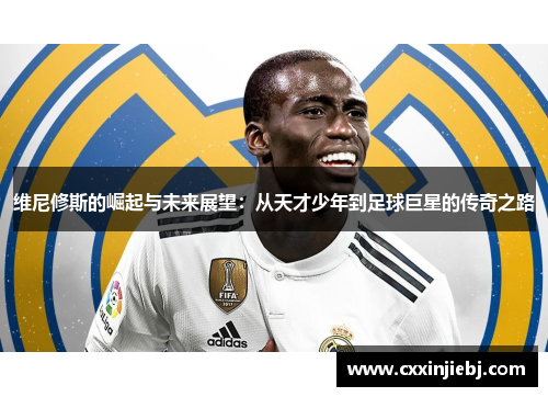维尼修斯的崛起与未来展望：从天才少年到足球巨星的传奇之路